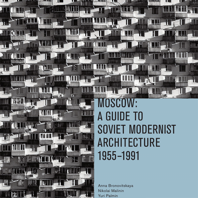 "Moscow: A guide to Soviet modernist architecture 1955-1991"